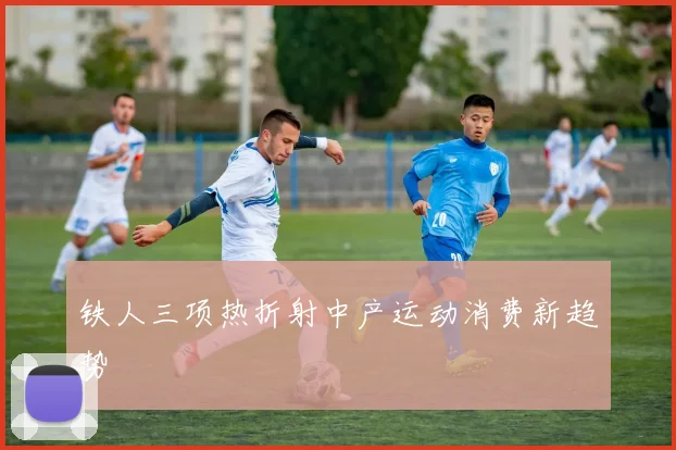铁人三项热折射中产运动消费新趋势