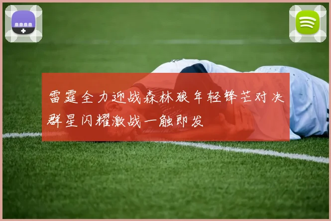 雷霆全力迎战森林狼年轻锋芒对决群星闪耀激战一触即发