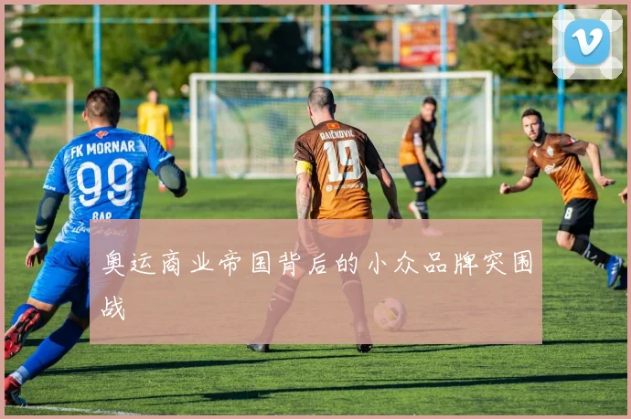 奥运商业帝国背后的小众品牌突围战