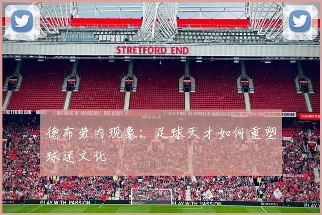德布劳内现象：足球天才如何重塑球迷文化