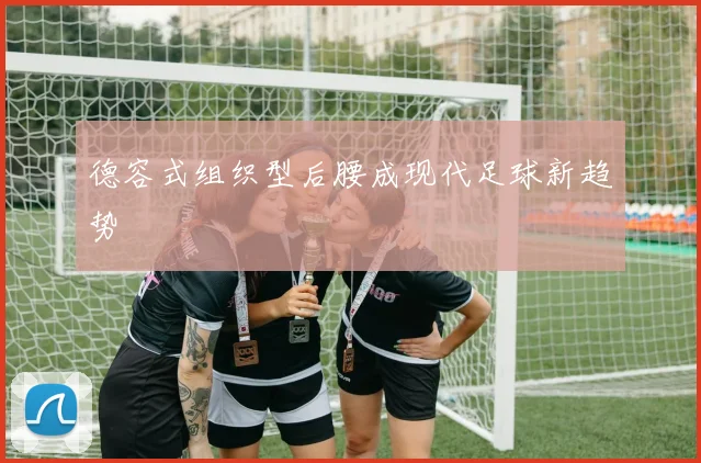 德容式组织型后腰成现代足球新趋势