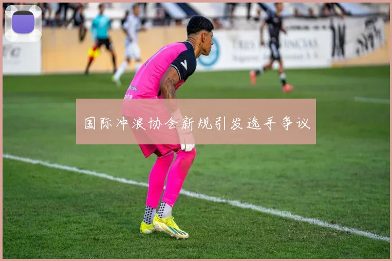 国际冲浪协会新规引发选手争议